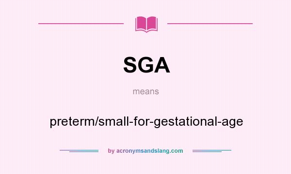 What does SGA mean? It stands for preterm/small-for-gestational-age