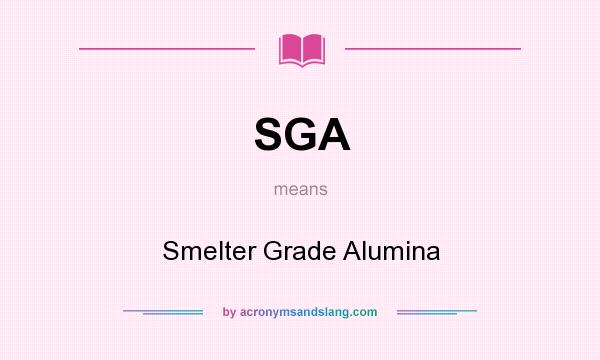 What does SGA mean? It stands for Smelter Grade Alumina