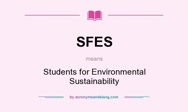 What does SFES mean? It stands for Students for Environmental Sustainability