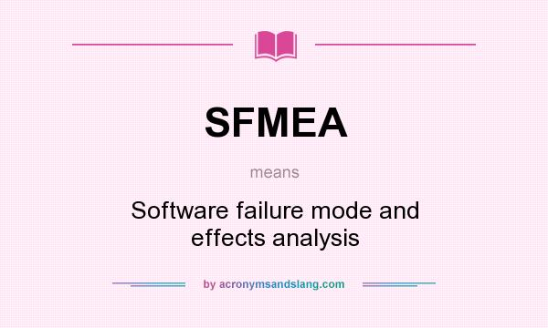 What does SFMEA mean? It stands for Software failure mode and effects analysis