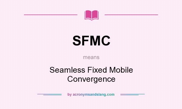 What does SFMC mean? It stands for Seamless Fixed Mobile Convergence