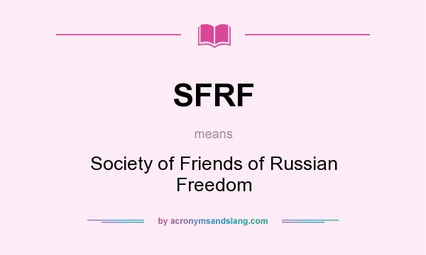 What does SFRF mean? It stands for Society of Friends of Russian Freedom