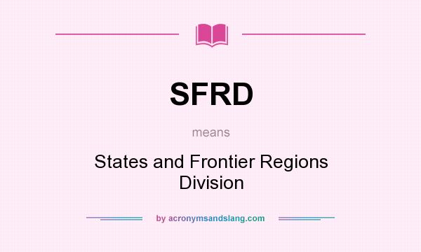 What does SFRD mean? It stands for States and Frontier Regions Division