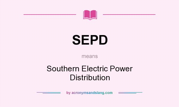 What does SEPD mean? It stands for Southern Electric Power Distribution