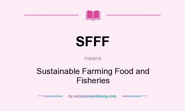 What does SFFF mean? It stands for Sustainable Farming Food and Fisheries