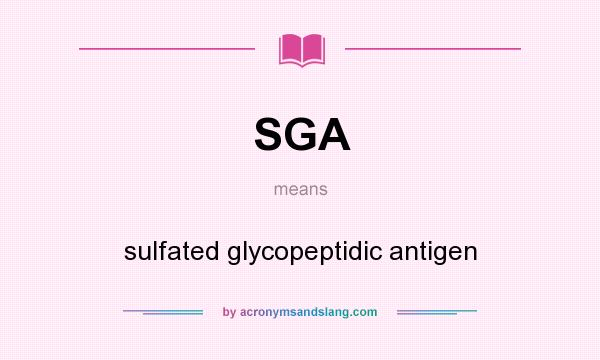 What does SGA mean? It stands for sulfated glycopeptidic antigen