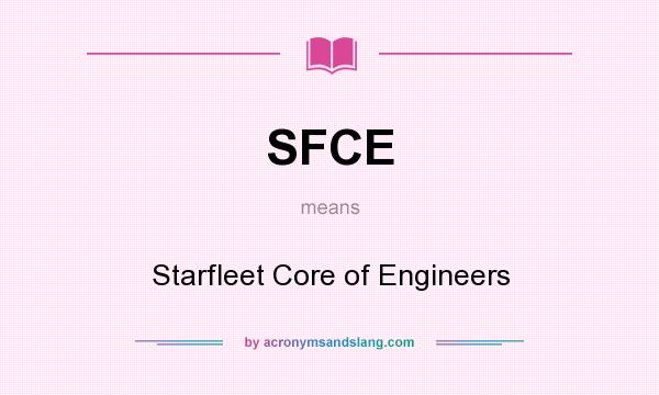 What does SFCE mean? It stands for Starfleet Core of Engineers