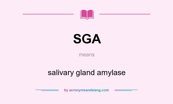 What does SGA mean? It stands for salivary gland amylase