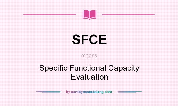 What does SFCE mean? It stands for Specific Functional Capacity Evaluation