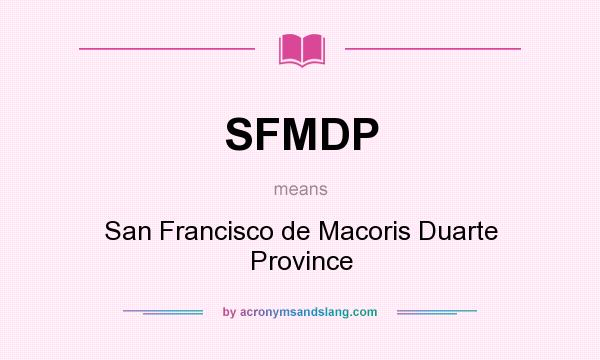 What does SFMDP mean? It stands for San Francisco de Macoris Duarte Province