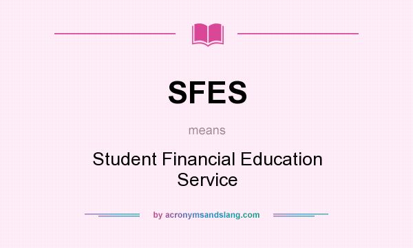 What does SFES mean? It stands for Student Financial Education Service