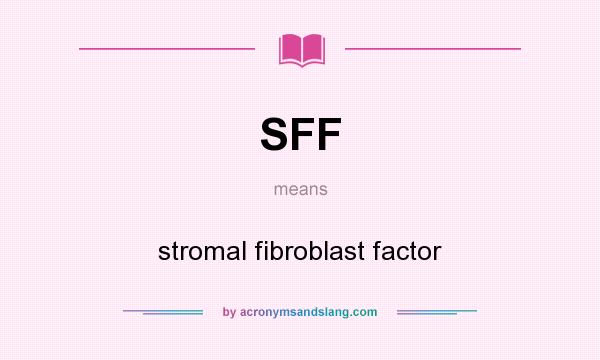 What does SFF mean? It stands for stromal fibroblast factor