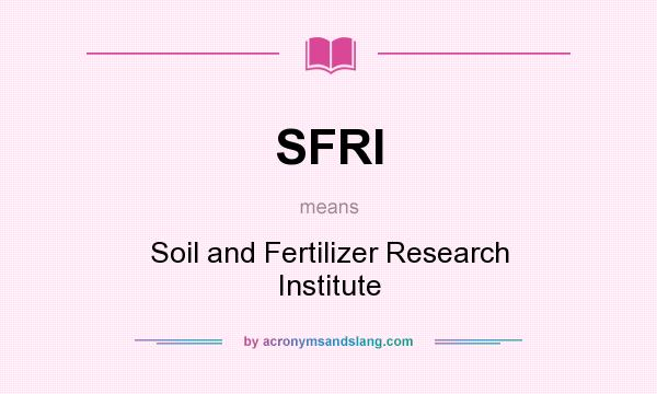 What does SFRI mean? It stands for Soil and Fertilizer Research Institute