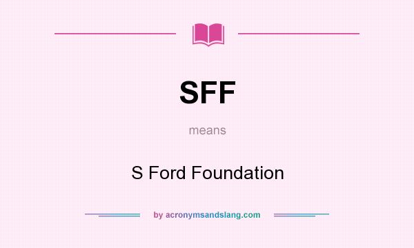What does SFF mean? It stands for S Ford Foundation