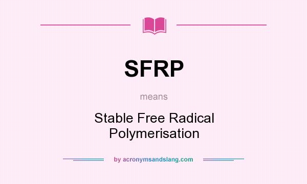 What does SFRP mean? It stands for Stable Free Radical Polymerisation