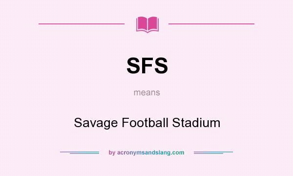 What does SFS mean? It stands for Savage Football Stadium