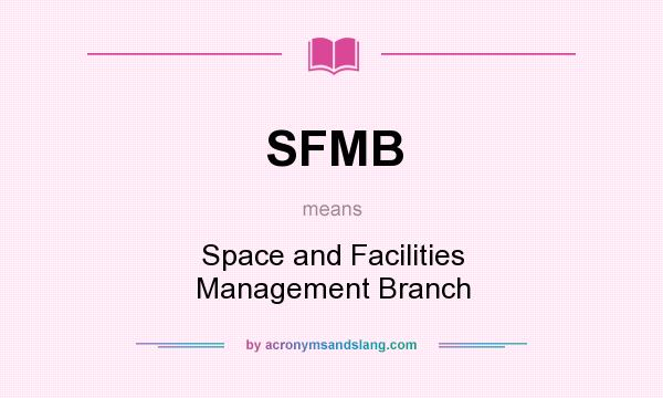 What does SFMB mean? It stands for Space and Facilities Management Branch