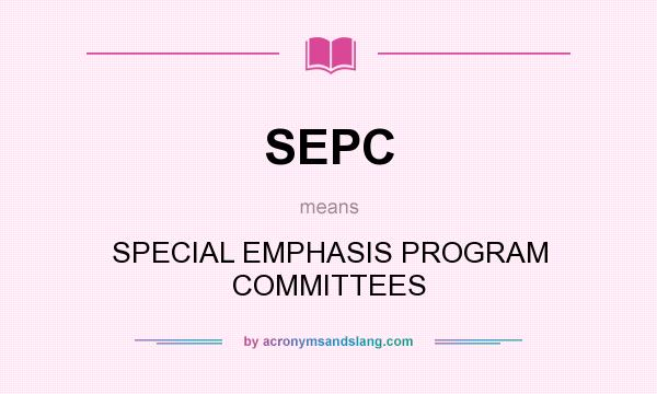 What does SEPC mean? It stands for SPECIAL EMPHASIS PROGRAM COMMITTEES
