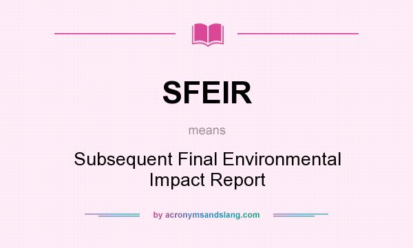What does SFEIR mean? It stands for Subsequent Final Environmental Impact Report