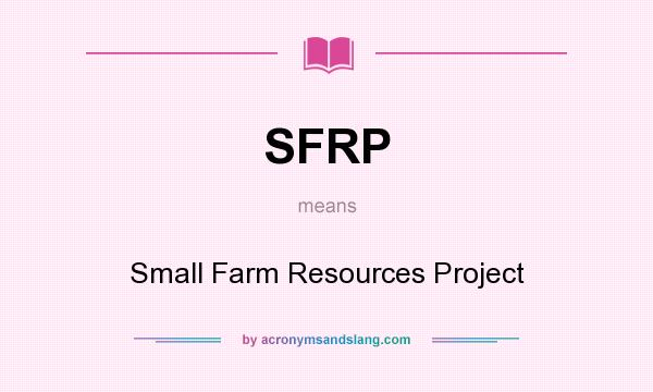 What does SFRP mean? It stands for Small Farm Resources Project