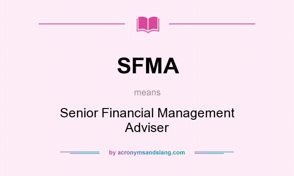 What does SFMA mean? It stands for Senior Financial Management Adviser