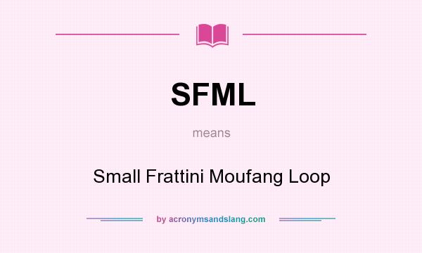 What does SFML mean? It stands for Small Frattini Moufang Loop