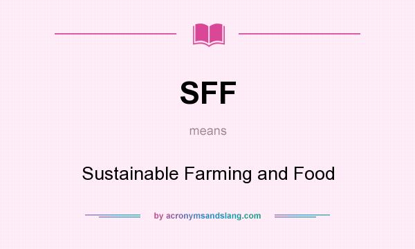 What does SFF mean? It stands for Sustainable Farming and Food