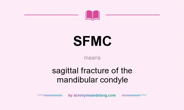 What does SFMC mean? It stands for sagittal fracture of the mandibular condyle