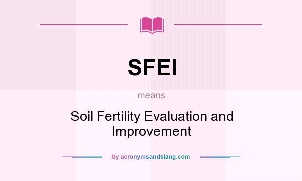 What does SFEI mean? It stands for Soil Fertility Evaluation and Improvement