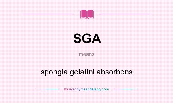 What does SGA mean? It stands for spongia gelatini absorbens