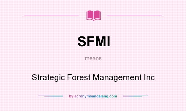 What does SFMI mean? It stands for Strategic Forest Management Inc