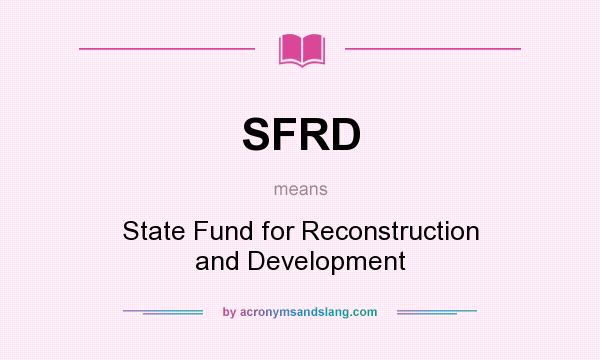 What does SFRD mean? It stands for State Fund for Reconstruction and Development