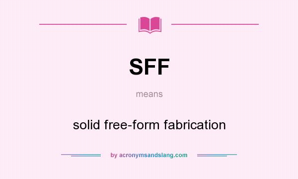 What does SFF mean? It stands for solid free-form fabrication