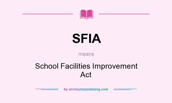 What does SFIA mean? It stands for School Facilities Improvement Act