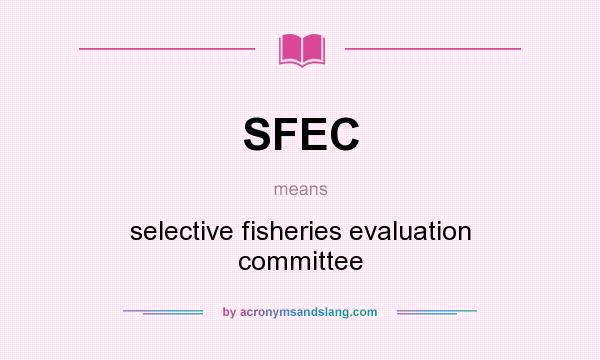 What does SFEC mean? It stands for selective fisheries evaluation committee