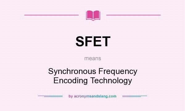 What does SFET mean? It stands for Synchronous Frequency Encoding Technology
