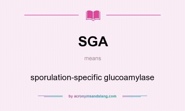 What does SGA mean? It stands for sporulation-specific glucoamylase