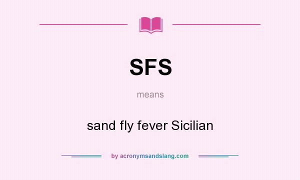 What does SFS mean? It stands for sand fly fever Sicilian