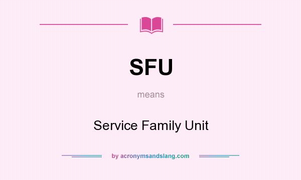 What does SFU mean? It stands for Service Family Unit