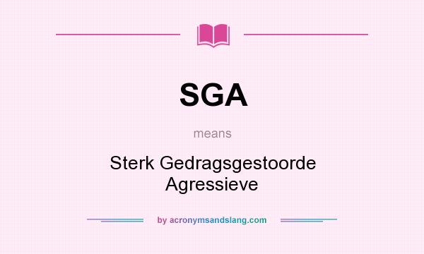What does SGA mean? It stands for Sterk Gedragsgestoorde Agressieve