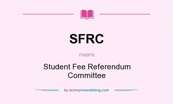 What does SFRC mean? It stands for Student Fee Referendum Committee