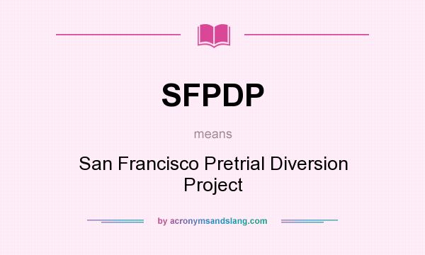 What does SFPDP mean? It stands for San Francisco Pretrial Diversion Project