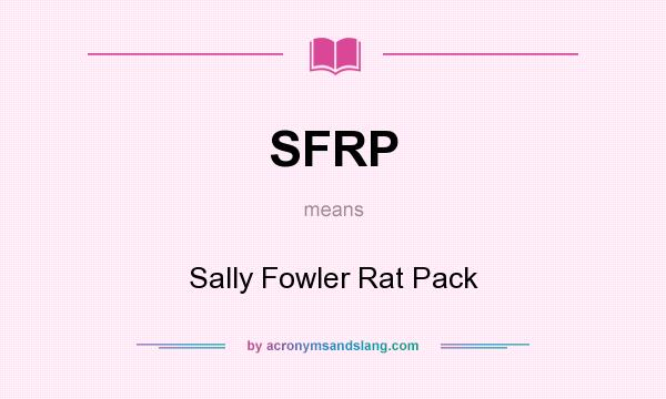 What does SFRP mean? It stands for Sally Fowler Rat Pack