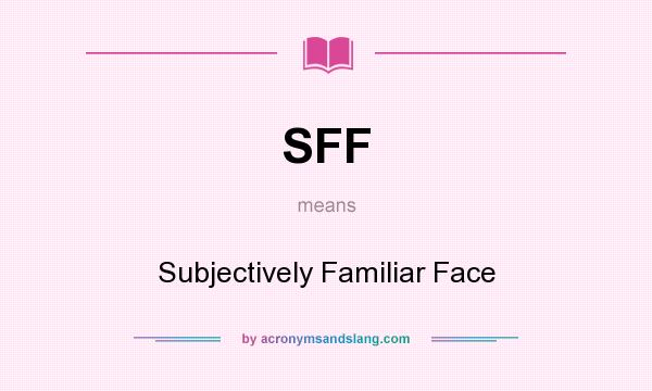 What does SFF mean? It stands for Subjectively Familiar Face