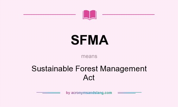 What does SFMA mean? It stands for Sustainable Forest Management Act