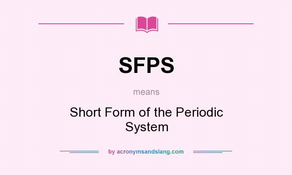 What does SFPS mean? It stands for Short Form of the Periodic System