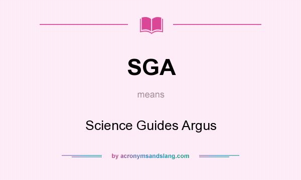 What does SGA mean? It stands for Science Guides Argus