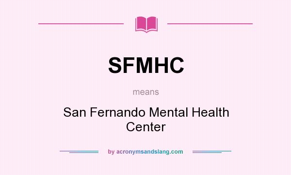 What does SFMHC mean? It stands for San Fernando Mental Health Center