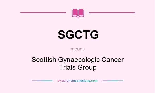 What does SGCTG mean? It stands for Scottish Gynaecologic Cancer Trials Group