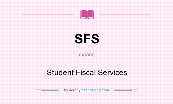 What does SFS mean? It stands for Student Fiscal Services